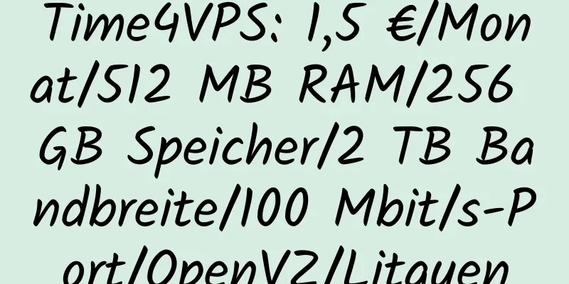 Time4VPS: 1,5 €/Monat/512 MB RAM/256 GB Speicher/2 TB Bandbreite/100 Mbit/s-Port/OpenVZ/Litauen