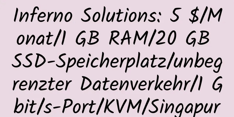 Inferno Solutions: 5 $/Monat/1 GB RAM/20 GB SSD-Speicherplatz/unbegrenzter Datenverkehr/1 Gbit/s-Port/KVM/Singapur