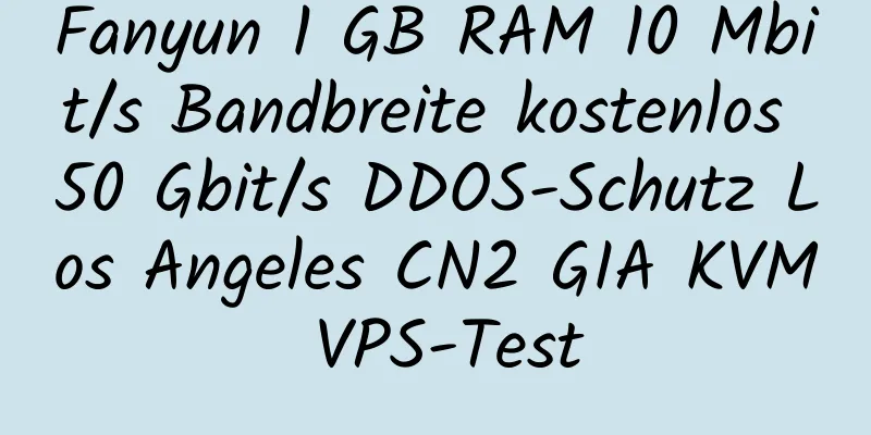 Fanyun 1 GB RAM 10 Mbit/s Bandbreite kostenlos 50 Gbit/s DDOS-Schutz Los Angeles CN2 GIA KVM VPS-Test