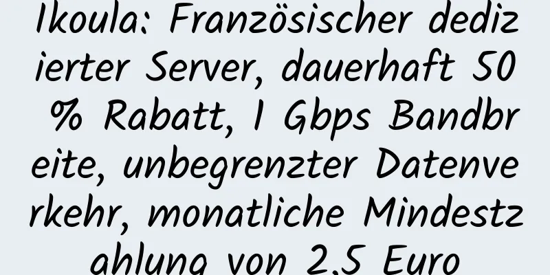 Ikoula: Französischer dedizierter Server, dauerhaft 50 % Rabatt, 1 Gbps Bandbreite, unbegrenzter Datenverkehr, monatliche Mindestzahlung von 2,5 Euro