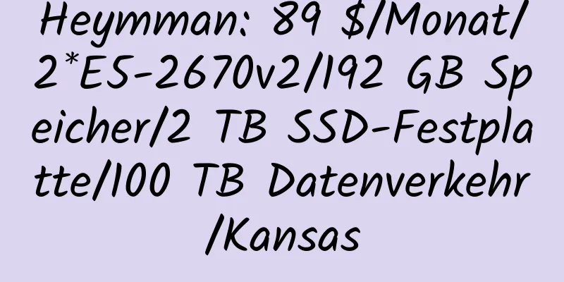 Heymman: 89 $/Monat/2*E5-2670v2/192 GB Speicher/2 TB SSD-Festplatte/100 TB Datenverkehr/Kansas