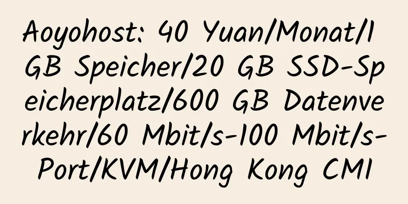 Aoyohost: 40 Yuan/Monat/1 GB Speicher/20 GB SSD-Speicherplatz/600 GB Datenverkehr/60 Mbit/s-100 Mbit/s-Port/KVM/Hong Kong CMI