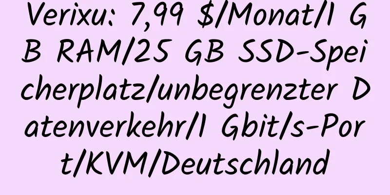 Verixu: 7,99 $/Monat/1 GB RAM/25 GB SSD-Speicherplatz/unbegrenzter Datenverkehr/1 Gbit/s-Port/KVM/Deutschland