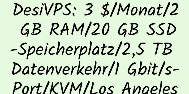 DesiVPS: 3 $/Monat/2 GB RAM/20 GB SSD-Speicherplatz/2,5 TB Datenverkehr/1 Gbit/s-Port/KVM/Los Angeles