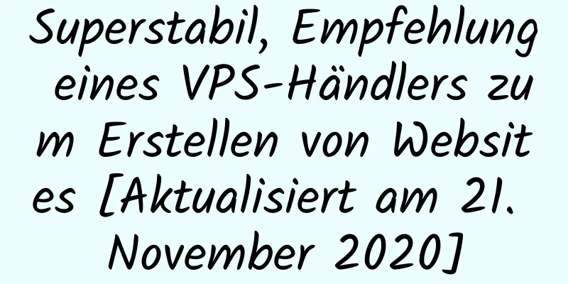 Superstabil, Empfehlung eines VPS-Händlers zum Erstellen von Websites [Aktualisiert am 21. November 2020]