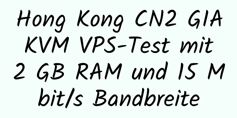 Hong Kong CN2 GIA KVM VPS-Test mit 2 GB RAM und 15 Mbit/s Bandbreite