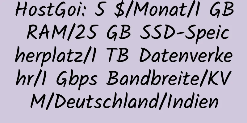 HostGoi: 5 $/Monat/1 GB RAM/25 GB SSD-Speicherplatz/1 TB Datenverkehr/1 Gbps Bandbreite/KVM/Deutschland/Indien