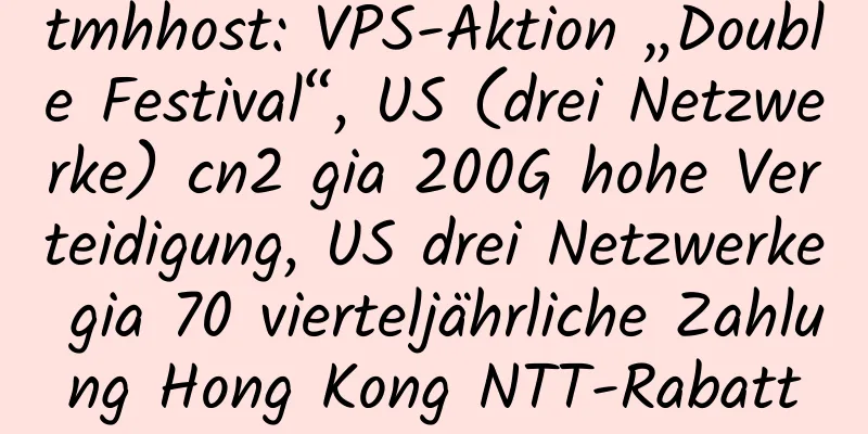 tmhhost: VPS-Aktion „Double Festival“, US (drei Netzwerke) cn2 gia 200G hohe Verteidigung, US drei Netzwerke gia 70 vierteljährliche Zahlung Hong Kong NTT-Rabatt