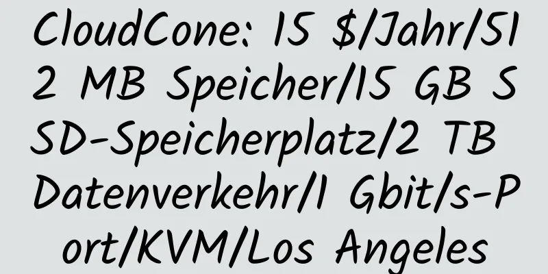 CloudCone: 15 $/Jahr/512 MB Speicher/15 GB SSD-Speicherplatz/2 TB Datenverkehr/1 Gbit/s-Port/KVM/Los Angeles