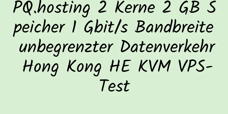 PQ.hosting 2 Kerne 2 GB Speicher 1 Gbit/s Bandbreite unbegrenzter Datenverkehr Hong Kong HE KVM VPS-Test