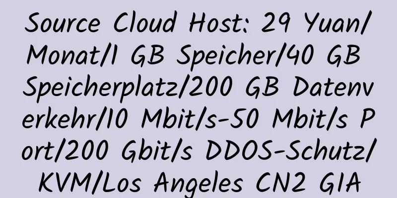 Source Cloud Host: 29 Yuan/Monat/1 GB Speicher/40 GB Speicherplatz/200 GB Datenverkehr/10 Mbit/s-50 Mbit/s Port/200 Gbit/s DDOS-Schutz/KVM/Los Angeles CN2 GIA