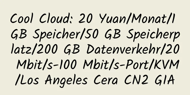 Cool Cloud: 20 Yuan/Monat/1 GB Speicher/50 GB Speicherplatz/200 GB Datenverkehr/20 Mbit/s-100 Mbit/s-Port/KVM/Los Angeles Cera CN2 GIA