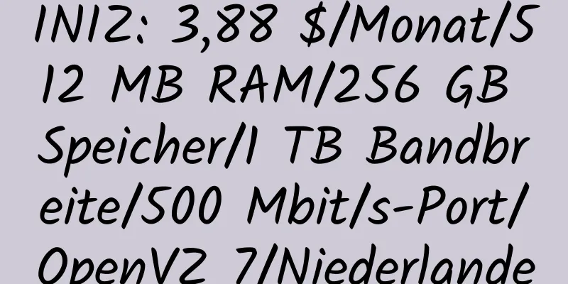 INIZ: 3,88 $/Monat/512 MB RAM/256 GB Speicher/1 TB Bandbreite/500 Mbit/s-Port/OpenVZ 7/Niederlande