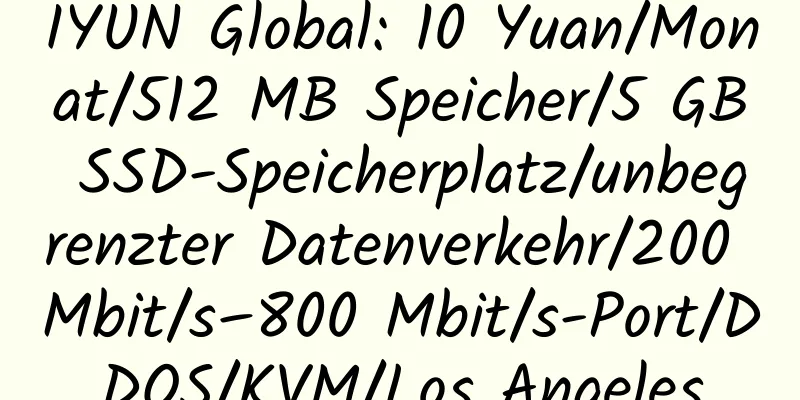 IYUN Global: 10 Yuan/Monat/512 MB Speicher/5 GB SSD-Speicherplatz/unbegrenzter Datenverkehr/200 Mbit/s–800 Mbit/s-Port/DDOS/KVM/Los Angeles