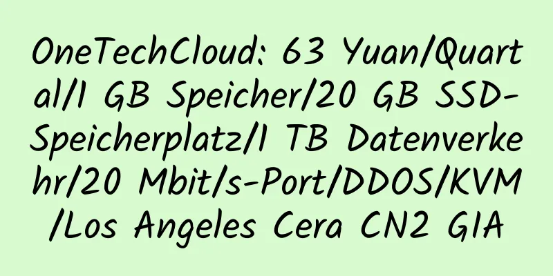 OneTechCloud: 63 Yuan/Quartal/1 GB Speicher/20 GB SSD-Speicherplatz/1 TB Datenverkehr/20 Mbit/s-Port/DDOS/KVM/Los Angeles Cera CN2 GIA