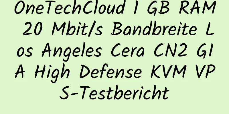 OneTechCloud 1 GB RAM 20 Mbit/s Bandbreite Los Angeles Cera CN2 GIA High Defense KVM VPS-Testbericht