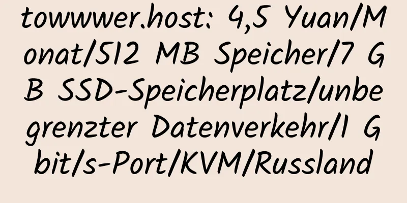 towwwer.host: 4,5 Yuan/Monat/512 MB Speicher/7 GB SSD-Speicherplatz/unbegrenzter Datenverkehr/1 Gbit/s-Port/KVM/Russland