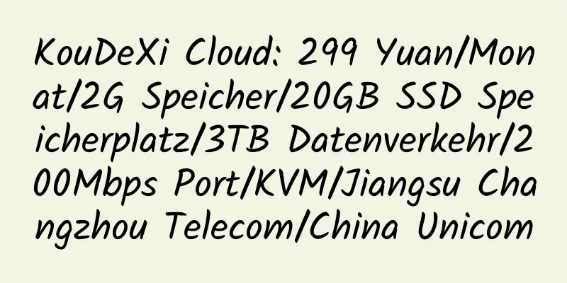 KouDeXi Cloud: 299 Yuan/Monat/2G Speicher/20GB SSD Speicherplatz/3TB Datenverkehr/200Mbps Port/KVM/Jiangsu Changzhou Telecom/China Unicom