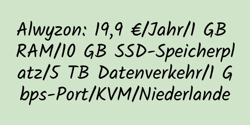 Alwyzon: 19,9 €/Jahr/1 GB RAM/10 GB SSD-Speicherplatz/5 TB Datenverkehr/1 Gbps-Port/KVM/Niederlande