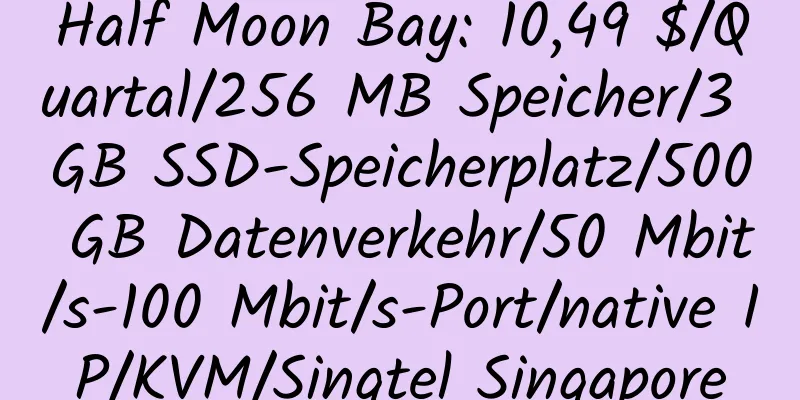 Half Moon Bay: 10,49 $/Quartal/256 MB Speicher/3 GB SSD-Speicherplatz/500 GB Datenverkehr/50 Mbit/s-100 Mbit/s-Port/native IP/KVM/Singtel Singapore