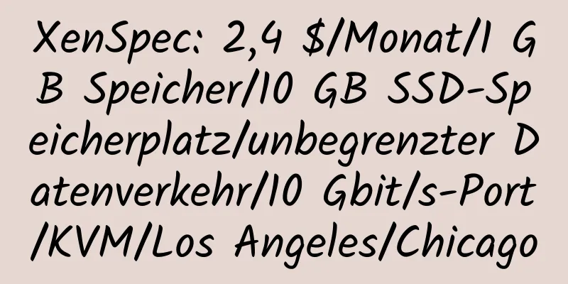 XenSpec: 2,4 $/Monat/1 GB Speicher/10 GB SSD-Speicherplatz/unbegrenzter Datenverkehr/10 Gbit/s-Port/KVM/Los Angeles/Chicago