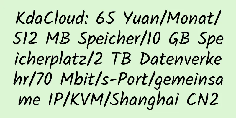 KdaCloud: 65 Yuan/Monat/512 MB Speicher/10 GB Speicherplatz/2 TB Datenverkehr/70 Mbit/s-Port/gemeinsame IP/KVM/Shanghai CN2