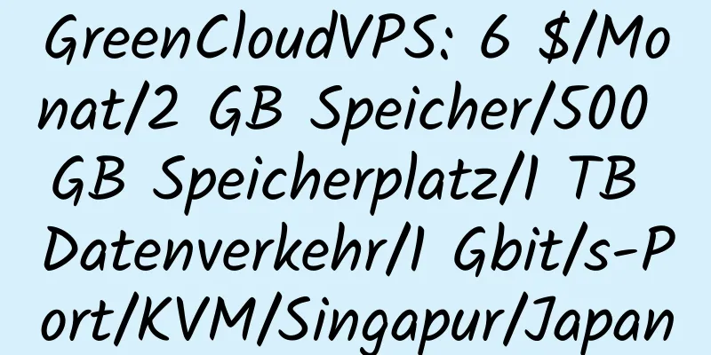 GreenCloudVPS: 6 $/Monat/2 GB Speicher/500 GB Speicherplatz/1 TB Datenverkehr/1 Gbit/s-Port/KVM/Singapur/Japan