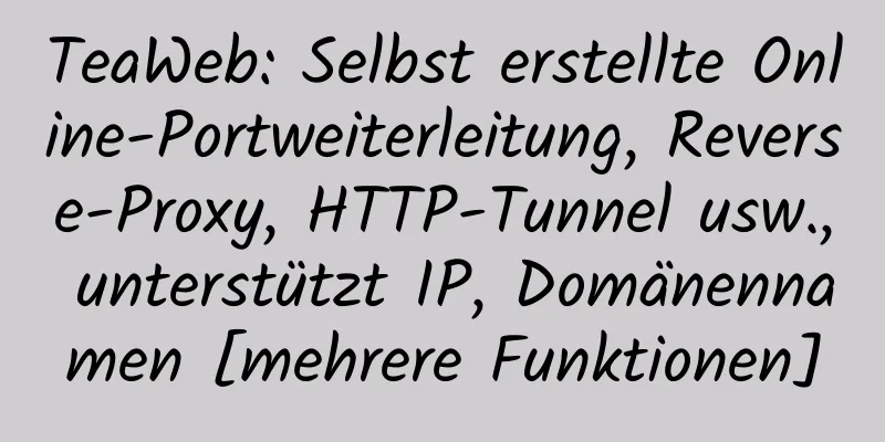 TeaWeb: Selbst erstellte Online-Portweiterleitung, Reverse-Proxy, HTTP-Tunnel usw., unterstützt IP, Domänennamen [mehrere Funktionen]