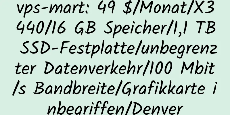 vps-mart: 49 $/Monat/X3440/16 GB Speicher/1,1 TB SSD-Festplatte/unbegrenzter Datenverkehr/100 Mbit/s Bandbreite/Grafikkarte inbegriffen/Denver