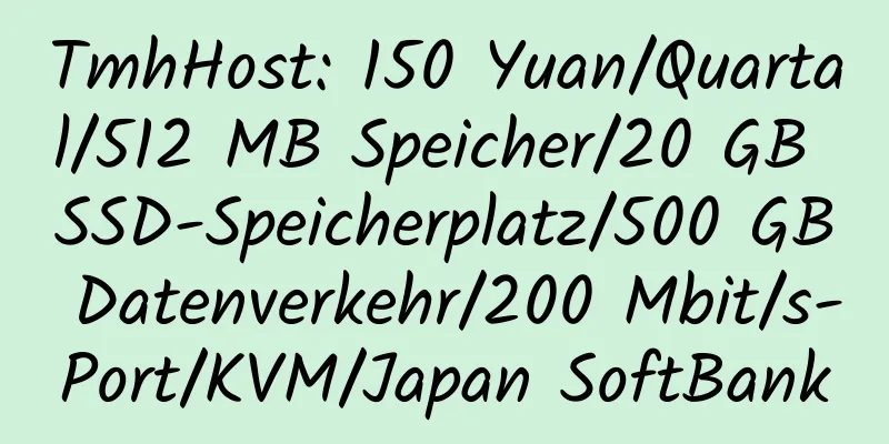 TmhHost: 150 Yuan/Quartal/512 MB Speicher/20 GB SSD-Speicherplatz/500 GB Datenverkehr/200 Mbit/s-Port/KVM/Japan SoftBank