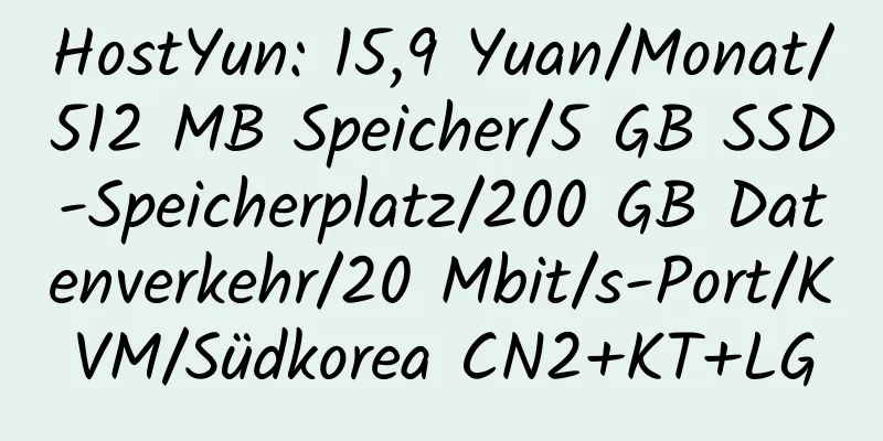 HostYun: 15,9 Yuan/Monat/512 MB Speicher/5 GB SSD-Speicherplatz/200 GB Datenverkehr/20 Mbit/s-Port/KVM/Südkorea CN2+KT+LG