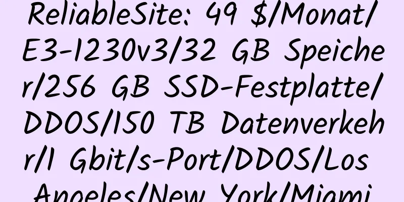 ReliableSite: 49 $/Monat/E3-1230v3/32 GB Speicher/256 GB SSD-Festplatte/DDOS/150 TB Datenverkehr/1 Gbit/s-Port/DDOS/Los Angeles/New York/Miami