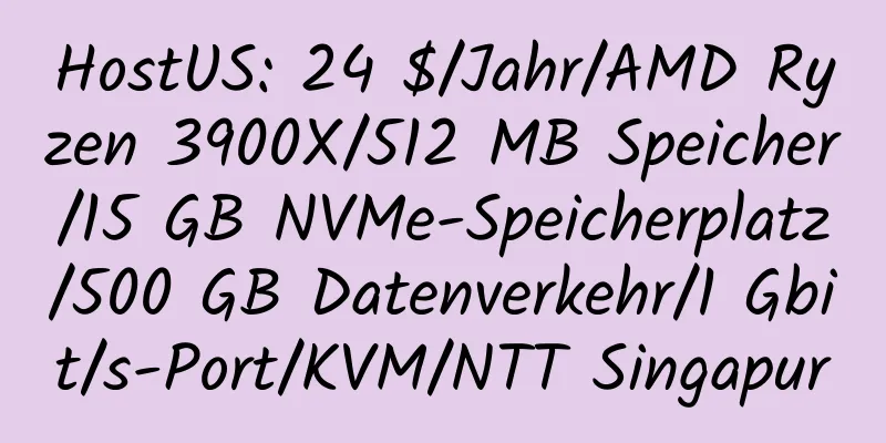 HostUS: 24 $/Jahr/AMD Ryzen 3900X/512 MB Speicher/15 GB NVMe-Speicherplatz/500 GB Datenverkehr/1 Gbit/s-Port/KVM/NTT Singapur