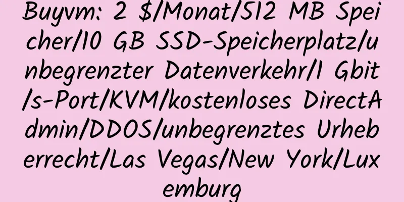 Buyvm: 2 $/Monat/512 MB Speicher/10 GB SSD-Speicherplatz/unbegrenzter Datenverkehr/1 Gbit/s-Port/KVM/kostenloses DirectAdmin/DDOS/unbegrenztes Urheberrecht/Las Vegas/New York/Luxemburg