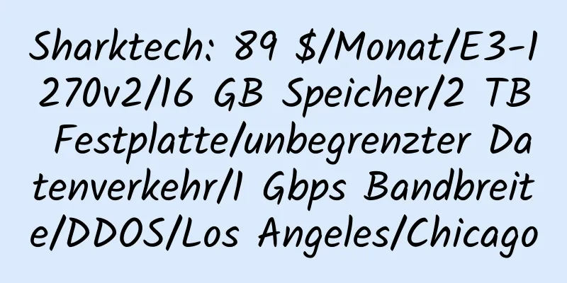 Sharktech: 89 $/Monat/E3-1270v2/16 GB Speicher/2 TB Festplatte/unbegrenzter Datenverkehr/1 Gbps Bandbreite/DDOS/Los Angeles/Chicago