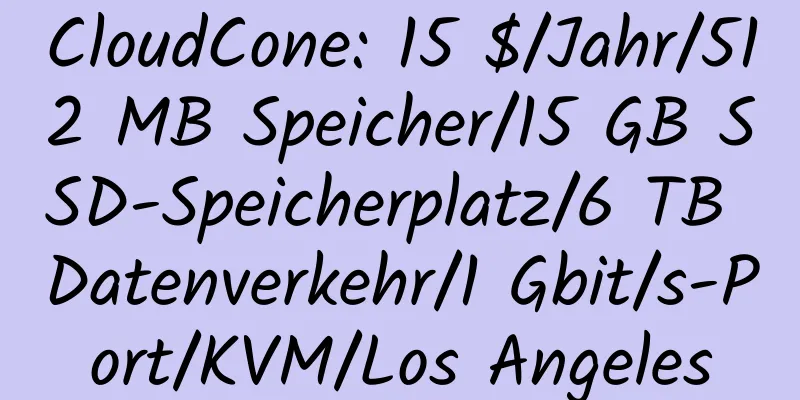 CloudCone: 15 $/Jahr/512 MB Speicher/15 GB SSD-Speicherplatz/6 TB Datenverkehr/1 Gbit/s-Port/KVM/Los Angeles