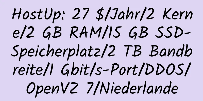 HostUp: 27 $/Jahr/2 Kerne/2 GB RAM/15 GB SSD-Speicherplatz/2 TB Bandbreite/1 Gbit/s-Port/DDOS/OpenVZ 7/Niederlande