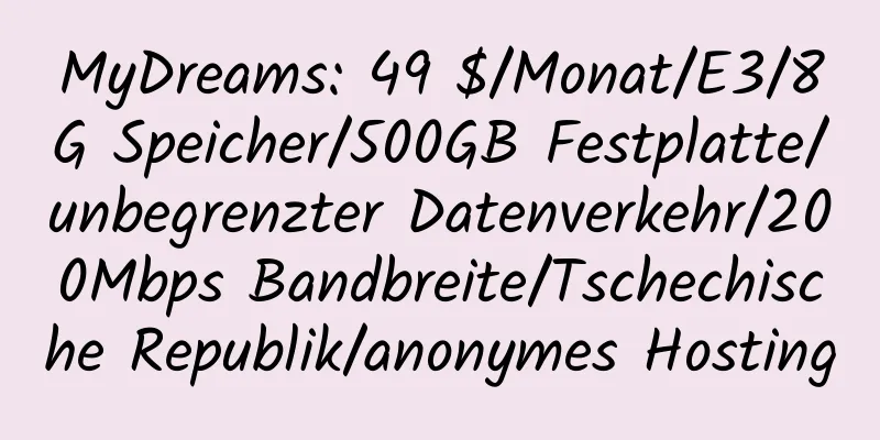 MyDreams: 49 $/Monat/E3/8G Speicher/500GB Festplatte/unbegrenzter Datenverkehr/200Mbps Bandbreite/Tschechische Republik/anonymes Hosting