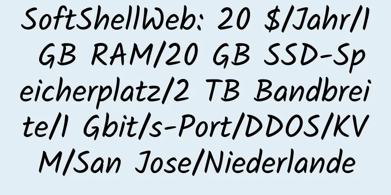 SoftShellWeb: 20 $/Jahr/1 GB RAM/20 GB SSD-Speicherplatz/2 TB Bandbreite/1 Gbit/s-Port/DDOS/KVM/San Jose/Niederlande