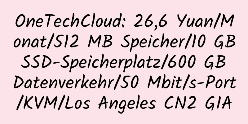 OneTechCloud: 26,6 Yuan/Monat/512 MB Speicher/10 GB SSD-Speicherplatz/600 GB Datenverkehr/50 Mbit/s-Port/KVM/Los Angeles CN2 GIA