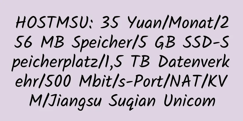 HOSTMSU: 35 Yuan/Monat/256 MB Speicher/5 GB SSD-Speicherplatz/1,5 TB Datenverkehr/500 Mbit/s-Port/NAT/KVM/Jiangsu Suqian Unicom