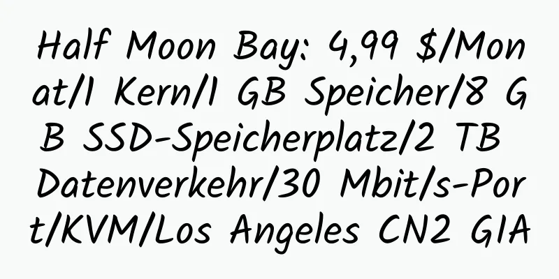 Half Moon Bay: 4,99 $/Monat/1 Kern/1 GB Speicher/8 GB SSD-Speicherplatz/2 TB Datenverkehr/30 Mbit/s-Port/KVM/Los Angeles CN2 GIA