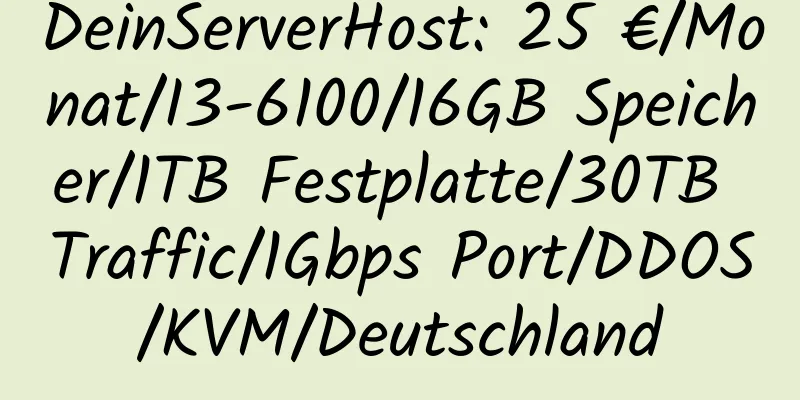 DeinServerHost: 25 €/Monat/I3-6100/16GB Speicher/1TB Festplatte/30TB Traffic/1Gbps Port/DDOS/KVM/Deutschland