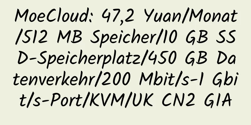 MoeCloud: 47,2 Yuan/Monat/512 MB Speicher/10 GB SSD-Speicherplatz/450 GB Datenverkehr/200 Mbit/s-1 Gbit/s-Port/KVM/UK CN2 GIA