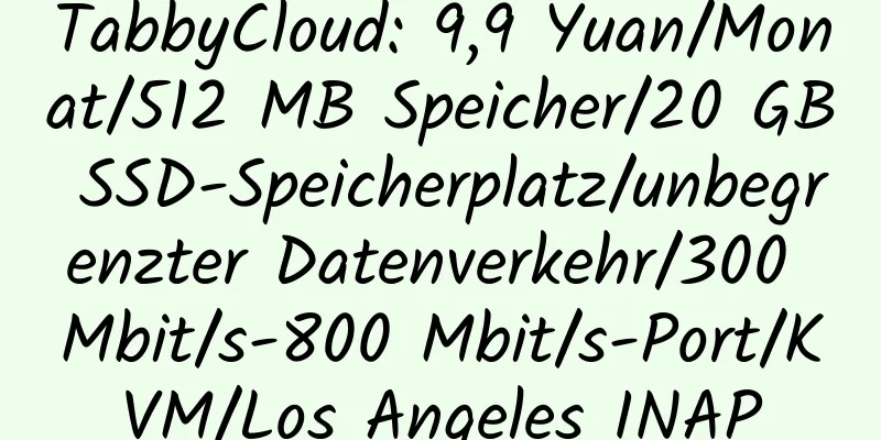 TabbyCloud: 9,9 Yuan/Monat/512 MB Speicher/20 GB SSD-Speicherplatz/unbegrenzter Datenverkehr/300 Mbit/s-800 Mbit/s-Port/KVM/Los Angeles INAP