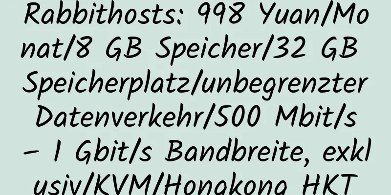 Rabbithosts: 998 Yuan/Monat/8 GB Speicher/32 GB Speicherplatz/unbegrenzter Datenverkehr/500 Mbit/s – 1 Gbit/s Bandbreite, exklusiv/KVM/Hongkong HKT