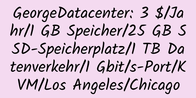 GeorgeDatacenter: 3 $/Jahr/1 GB Speicher/25 GB SSD-Speicherplatz/1 TB Datenverkehr/1 Gbit/s-Port/KVM/Los Angeles/Chicago