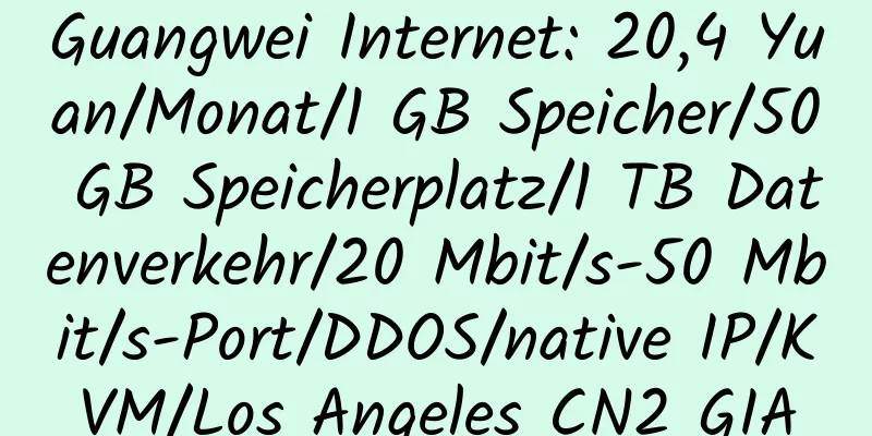 Guangwei Internet: 20,4 Yuan/Monat/1 GB Speicher/50 GB Speicherplatz/1 TB Datenverkehr/20 Mbit/s-50 Mbit/s-Port/DDOS/native IP/KVM/Los Angeles CN2 GIA