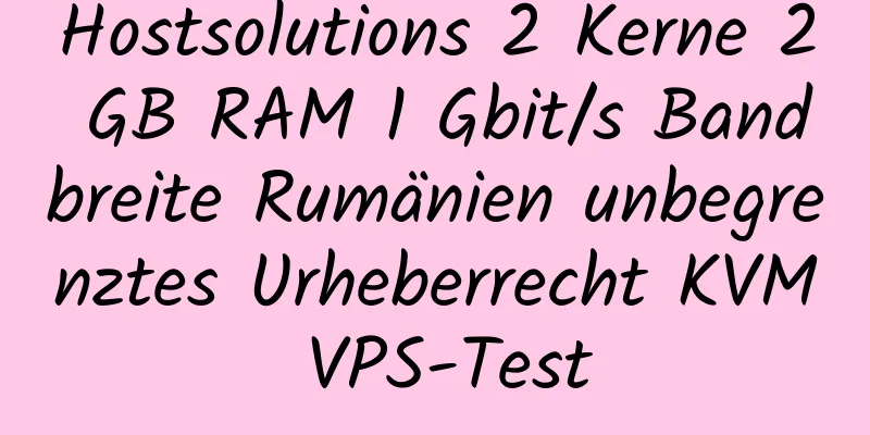 Hostsolutions 2 Kerne 2 GB RAM 1 Gbit/s Bandbreite Rumänien unbegrenztes Urheberrecht KVM VPS-Test