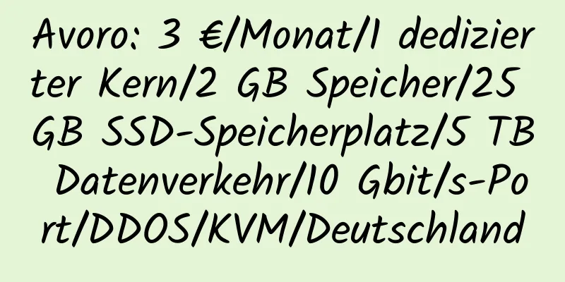 Avoro: 3 €/Monat/1 dedizierter Kern/2 GB Speicher/25 GB SSD-Speicherplatz/5 TB Datenverkehr/10 Gbit/s-Port/DDOS/KVM/Deutschland